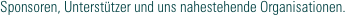 Sponsoren, Unterstützer und uns nahestehende Organisationen.